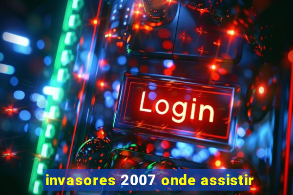 invasores 2007 onde assistir